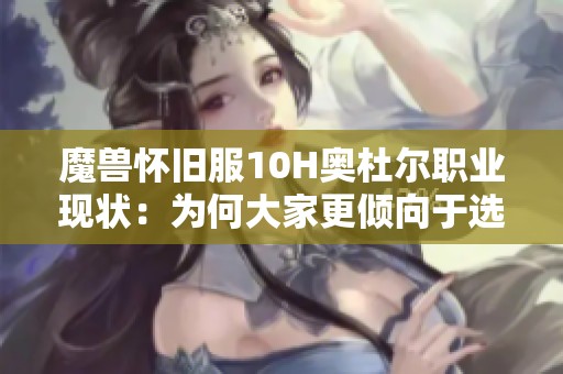 魔兽怀旧服10H奥杜尔职业现状：为何大家更倾向于选择老板职业