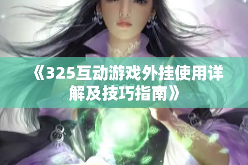 《325互动游戏外挂使用详解及技巧指南》