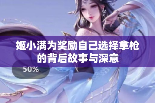 姬小满为奖励自己选择拿枪的背后故事与深意
