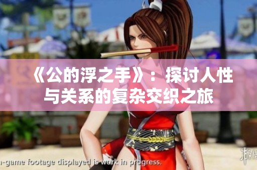 《公的浮之手》：探讨人性与关系的复杂交织之旅
