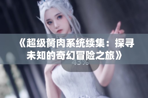 《超级胬肉系统续集：探寻未知的奇幻冒险之旅》
