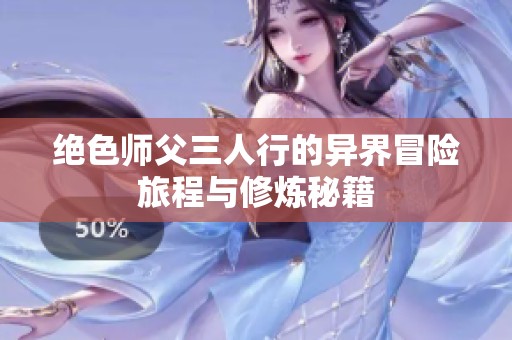 绝色师父三人行的异界冒险旅程与修炼秘籍