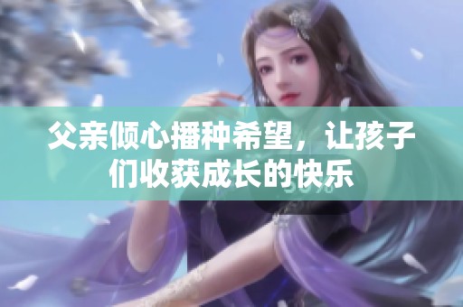 父亲倾心播种希望，让孩子们收获成长的快乐