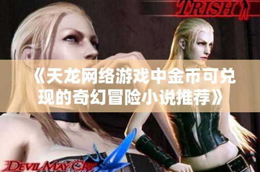 《天龙网络游戏中金币可兑现的奇幻冒险小说推荐》