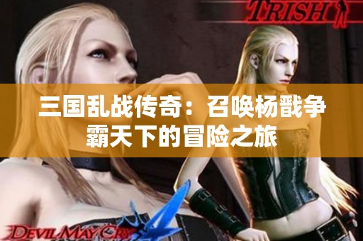 三国乱战传奇：召唤杨戬争霸天下的冒险之旅
