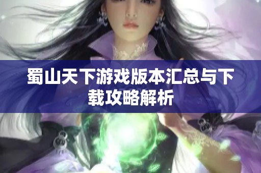 蜀山天下游戏版本汇总与下载攻略解析