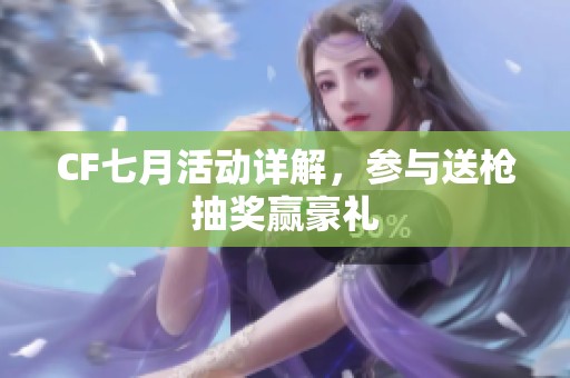 CF七月活动详解，参与送枪抽奖赢豪礼