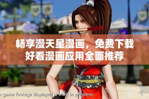 畅享漫天星漫画，免费下载好看漫画应用全面推荐