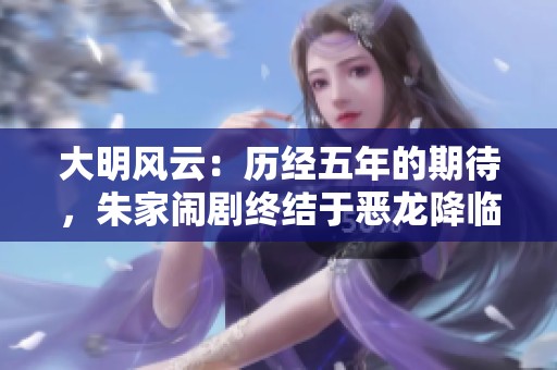 大明风云：历经五年的期待，朱家闹剧终结于恶龙降临