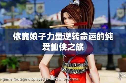 依靠娘子力量逆转命运的纯爱仙侠之旅 依靠娘子力量逆转命运的纯爱仙侠之旅