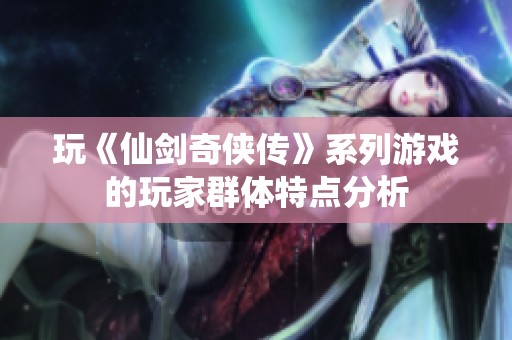 玩《仙剑奇侠传》系列游戏的玩家群体特点分析