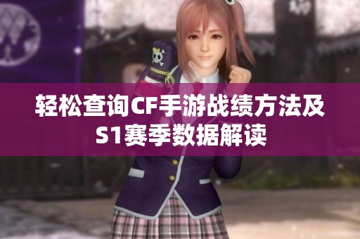 轻松查询CF手游战绩方法及S1赛季数据解读