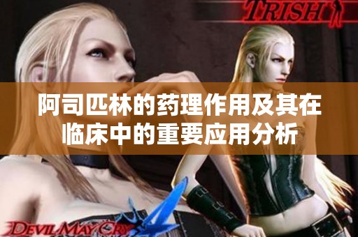 阿司匹林的药理作用及其在临床中的重要应用分析