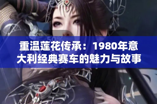 重温莲花传承：1980年意大利经典赛车的魅力与故事