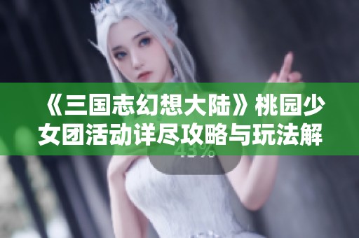 《三国志幻想大陆》桃园少女团活动详尽攻略与玩法解析