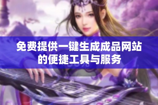 免费提供一键生成成品网站的便捷工具与服务