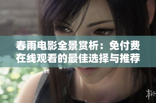 春雨电影全景赏析：免付费在线观看的最佳选择与推荐
