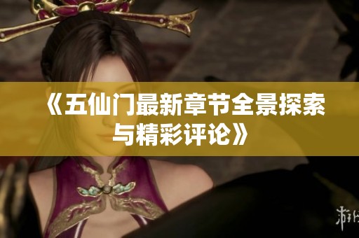 《五仙门最新章节全景探索与精彩评论》
