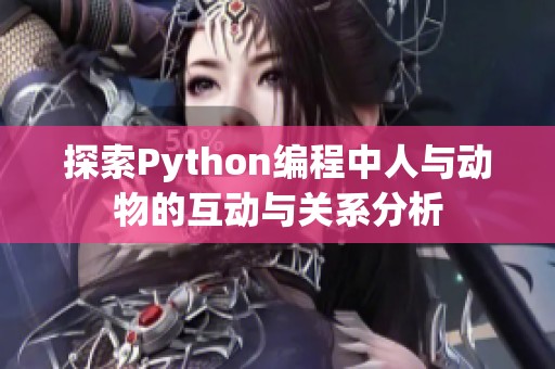探索Python编程中人与动物的互动与关系分析