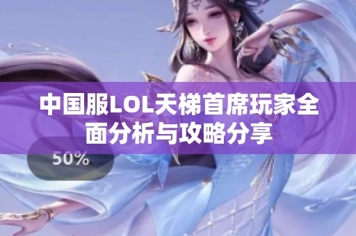 中国服LOL天梯首席玩家全面分析与攻略分享