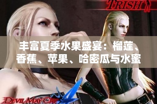 丰富夏季水果盛宴：榴莲、香蕉、苹果、哈密瓜与水蜜桃的绝妙搭配