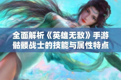 全面解析《英雄无敌》手游骷髅战士的技能与属性特点