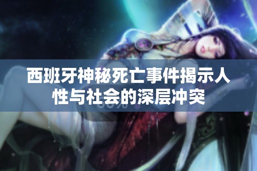 西班牙神秘死亡事件揭示人性与社会的深层冲突