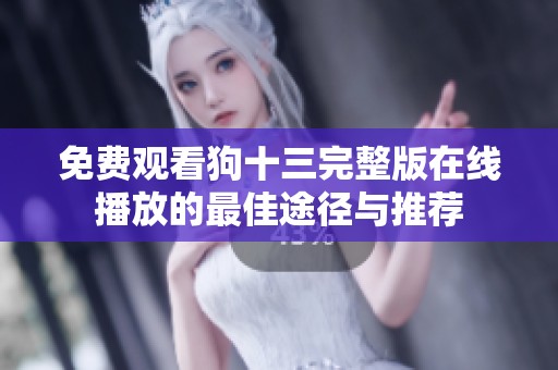 免费观看狗十三完整版在线播放的最佳途径与推荐