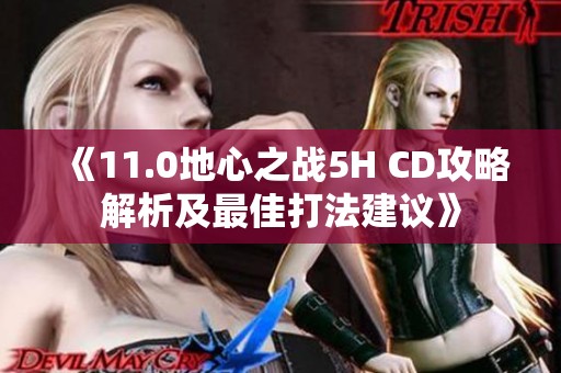 《11.0地心之战5H CD攻略解析及最佳打法建议》