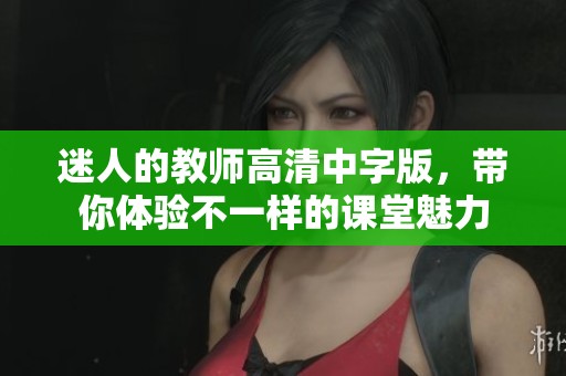 迷人的教师高清中字版，带你体验不一样的课堂魅力