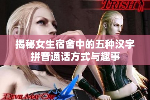 揭秘女生宿舍中的五种汉字拼音通话方式与趣事