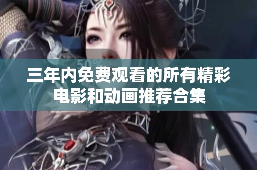 三年内免费观看的所有精彩电影和动画推荐合集