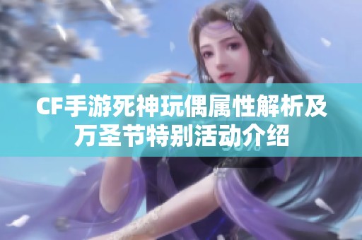 CF手游死神玩偶属性解析及万圣节特别活动介绍