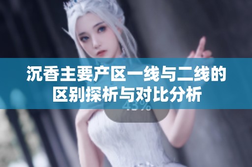 沉香主要产区一线与二线的区别探析与对比分析