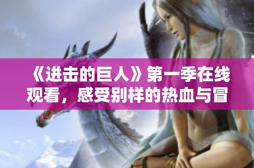《进击的巨人》第一季在线观看，感受别样的热血与冒险之旅
