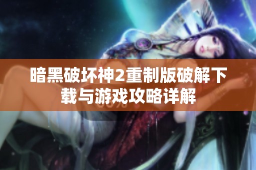 暗黑破坏神2重制版破解下载与游戏攻略详解
