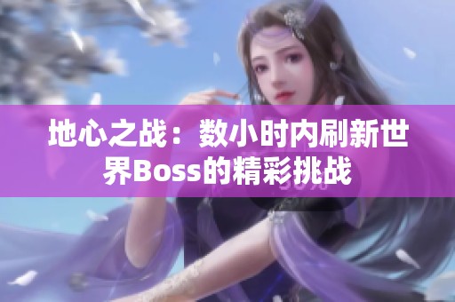 地心之战：数小时内刷新世界Boss的精彩挑战