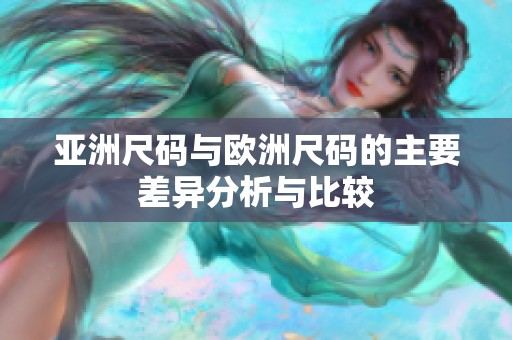 亚洲尺码与欧洲尺码的主要差异分析与比较