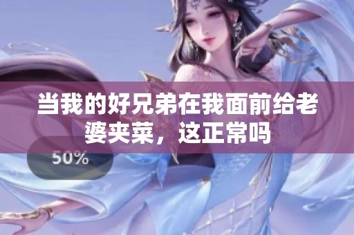 当我的好兄弟在我面前给老婆夹菜，这正常吗