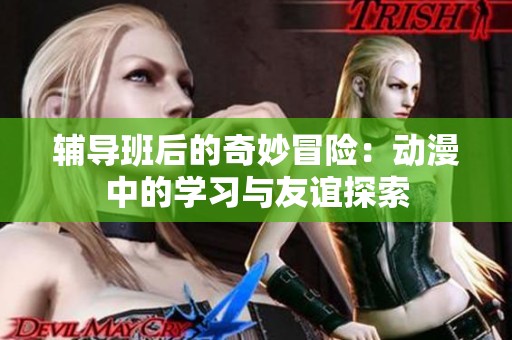 辅导班后的奇妙冒险：动漫中的学习与友谊探索