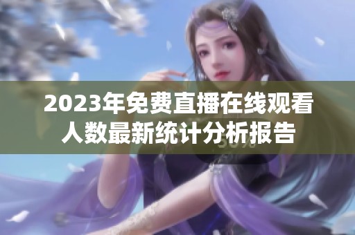 2023年免费直播在线观看人数最新统计分析报告
