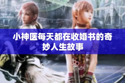 小神医每天都在收婚书的奇妙人生故事