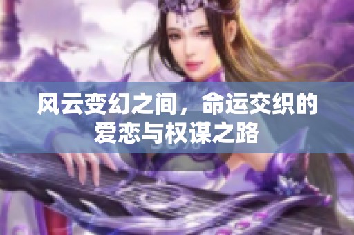 风云变幻之间，命运交织的爱恋与权谋之路