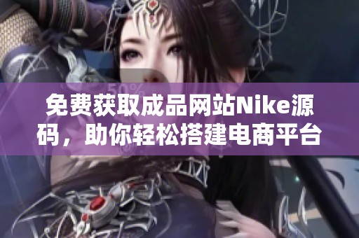 免费获取成品网站Nike源码，助你轻松搭建电商平台