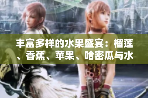 丰富多样的水果盛宴：榴莲、香蕉、苹果、哈密瓜与水蜜桃的美味之旅