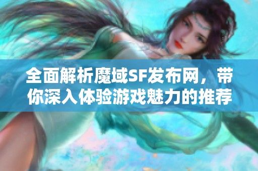 全面解析魔域SF发布网，带你深入体验游戏魅力的推荐攻略