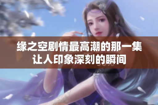 缘之空剧情最高潮的那一集让人印象深刻的瞬间