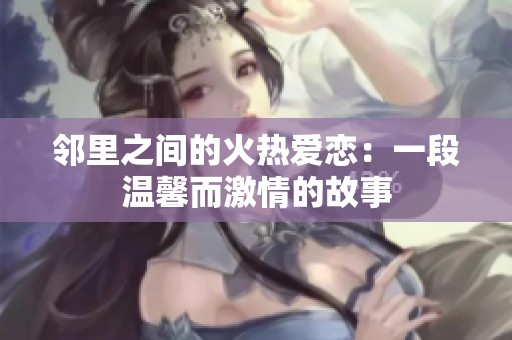 邻里之间的火热爱恋：一段温馨而激情的故事