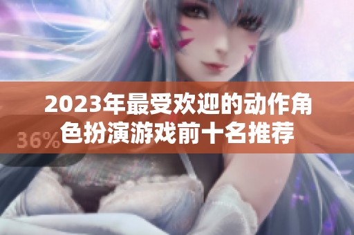 2023年最受欢迎的动作角色扮演游戏前十名推荐