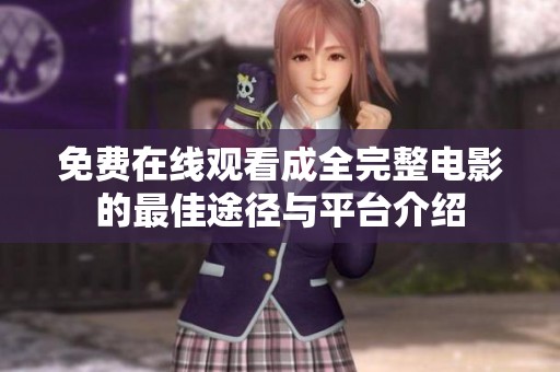 免费在线观看成全完整电影的最佳途径与平台介绍